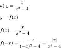 a) \ y= \dfrac{|x|}{x^2 - 4} \\ \\ y = f(x) \\ \\ \ f(x) = \dfrac{|x|}{x^2 - 4} \\ \\ f(-x) = \dfrac{|-x|}{(-x)^2 - 4} = \dfrac{|x|}{x^2 - 4}&#10; 