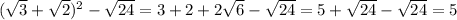 (\sqrt{3}+\sqrt{2})^{2}-\sqrt{24}=3+2+2\sqrt{6}-\sqrt{24}=5+\sqrt{24}-\sqrt{24}=5