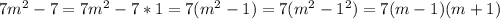 7m^2-7=7m^2-7*1=7(m^2-1)=7(m^2-1^2)=7(m-1)(m+1)