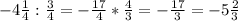 -4 \frac{1}{4} : \frac{3}{4} = - \frac{17}{4} * \frac{4}{3} = - \frac{17}{3} = - 5 \frac{2}{3}