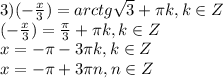 3) (- \frac{x}{3})=arctg \sqrt{3}+ \pi k, k\in Z \\ (- \frac{x}{3})= \frac{ \pi }{3} + \pi k, k\in Z \\ x=- \pi -3 \pi k,k\in Z \\ x=- \pi +3 \pi n,n\in Z