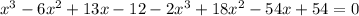 x^{3} -6 x^{2} +13x-12-2 x^{3} +18 x^{2} - 54 x +54=0&#10;