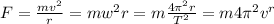 F= \frac{mv^2}{r} =mw^2r=m \frac{4 \pi^2r}{T^2}=m4 \pi^2v^r