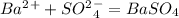 Ba^2^+ + SO^2^-_4 =BaSO_4