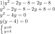 1) y^{2} -2y-8=2y-8 \\ y^{2} -2y-8-2y+8=0 \\ y^{2} -4y=0 \\ y(y-4)=0 \\ \left \{ {{y=0} \atop {y=4}} \right.