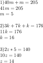 1)40m+m=205 \\ 41m=205\\m=5 \\ \\ 2)3k+7k+k=176\\11k=176\\k=16 \\ \\ 3)2z*5=140\\10z=140\\z=14 \\ \\