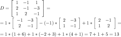 D=\left[\begin{array}{ccc}1&-1&1\\2&-1&-3\\1&2&-1\end{array}\right]= \\ \\=1*\left[\begin{array}{ccc}-1&-3\\2&-1\end{array}\right]-(-1)*\left[\begin{array}{ccc}2&-3\\1&-1\end{array}\right]+1*\left[\begin{array}{ccc}2&-1\\1&2\end{array}\right]= \\ \\=1*(1+6)+1*(-2+3)+1*(4+1)=7+1+5=13