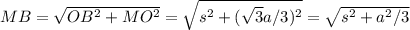 MB= \sqrt{OB^2+MO^2}= \sqrt{s^2+(\sqrt{3} a/3)^2} = \sqrt{s^2+a^2/3}