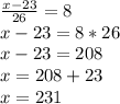 \frac{x-23}{26}=8 \\x-23=8*26 \\x-23=208 \\x=208+23 \\x=231