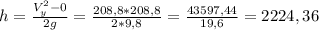 h= \frac{V_{y}^2 - 0}{2g} = \frac{208,8*208,8}{2*9,8} = \frac{43597,44}{19,6} = 2224,36