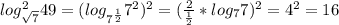 log^2_{\sqrt{7}}49=(log_{7^\frac{1}{2}}7^2)^2=(\frac{2}{\frac{1}{2}}*log_77)^2=4^2=16