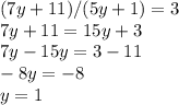 (7y+11)/ (5y+1)=3 \\ 7y+11=15y+3 \\ 7y-15y=3-11 \\ -8y=-8 \\ y=1