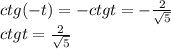 ctg(-t)=-ctgt=- \frac{2}{\sqrt{5} } \\ ctgt= \frac{2}{\sqrt{5} } 