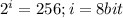 2^{i} =256;i=8bit