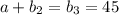 a+ b_{2}=b_{3} = 45