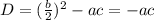 D=(\frac{b}{2})^2-ac=-ac