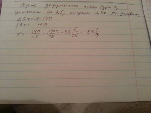 Задуманное число умножили на 2,5 и получили столько же, как если бы вычли 140 . какое число задумали