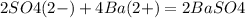 2SO4(2-)+4Ba(2+) = 2BaSO4