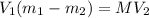 V_{1}(m_{1}-m_{2})=MV_{2}