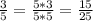 \frac{3}{5} = \frac{5*3}{5*5} = \frac{15}{25}