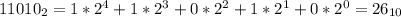 11010_2 = 1*2^4+1*2^3+0*2^2+1*2^1+0*2^0 = 26_{10}