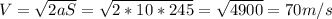 V=\sqrt{2aS}=\sqrt{2*10*245}=\sqrt{4900}=70m/s