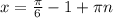 x = \frac{\pi}{6}-1 +\pi n