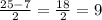 \frac{25-7}{2}=\frac{18}{2}=9