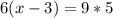 6(x-3) = 9*5