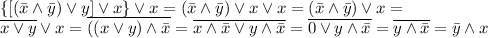 \{[(\bar x \land \bar y) \lor y]\lor x\}\lor x=(\bar x\land\bar y)\lor x\lor x=(\bar x\land\bar y)\lor x= \\ \overline{x \lor y}\lor x=\overline{((x\lor y)\land \bar x}=\overline{x\land\bar x\lor y\land\bar x}=\overline{0\lor y\land\bar x}=\overline{y\land\bar x}= \bar y\land x