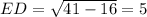 ED= \sqrt{ 41-16}=5