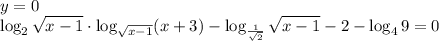 y=0 \\ \log_2 \sqrt{x-1}\cdot\log_{ \sqrt{x-1}}(x+3) -\log_{ \frac{1}{ \sqrt{2} } } \sqrt{x-1} -2-\log_49=0