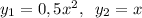 y_1=0,5x^2,\;\;y_2=x