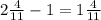 2\frac{4}{11}-1=1\frac{4}{11}