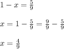 1-x=\frac{5}{9}\\ \\ x=1-\frac{5}{9}=\frac{9}{9}-\frac{5}{9}\\ \\ x=\frac{4}{9}