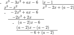 \_\quad x^3-3x^2+ax-6\quad|\underline{x-1\quad\quad\quad\quad\quad}\\ \quad\- \quad\underline{ x^3-x^2\quad\quad\quad\quad\quad}\quad x^2-2x+(a-2)\\\-\quad\_\quad-2x^2+ax-6\\\-\quad\quad\underline{\quad-2x^2+2x\quad\quad\quad}\\\-\quad\quad\quad\_\quad(a-2)x-6\\\-\-\-\-\quad\quad\quad\quad\underline{(a-2)x-(a-2)\quad\quad}\\\-\quad\quad\quad\quad\quad\quad\quad-6+(a-2)