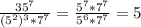 \frac{35^7}{(5^2)^3*7^7}=\frac{5^7*7^7}{5^6*7^7}=5