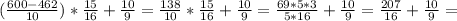 ( \frac{600-462}{10} )* \frac{15}{16}+ \frac{10}{9}= \frac{138}{10}* \frac{15}{16}+ \frac{10}{9}= \frac{69*5*3}{5*16}+ \frac{10}{9}=\frac{207}{16}+ \frac{10}{9}=