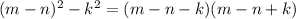 (m-n)^2-k^2=(m-n-k)(m-n+k)