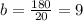 b=\frac{180}{20}=9