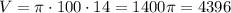 V=\pi \cdot100 \cdot14= 1400\pi = 4396