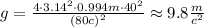 g=\frac{4 \cdot 3.14^2 \cdot 0.994m \cdot 40^2}{(80c)^2}\approx9.8\frac{m}{c^2} 
