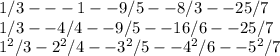 1/3---1--9/5--8/3--25/7\\ 1/3--4/4--9/5--16/6--25/7\\ 1^2/3-2^2/4--3^2/5--4^2/6--5^2/7