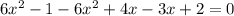 6 x^{2} -1-6 x^{2} +4x-3x+2=0