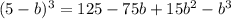 (5-b)^3=125-75b+15b^2-b^3 