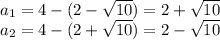 a_1=4-(2-\sqrt{10})=2+\sqrt{10}\\a_2=4-(2+\sqrt{10})=2-\sqrt{10}