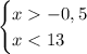 \begin{cases} x-0,5\\x<13 \end{cases}