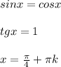 sinx = cosx \\\\tgx = 1 \\\\x=\frac{\pi}{4} +\pi k