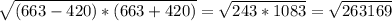 \sqrt{(663-420)*(663+420)}=\sqrt{243 * 1083}=\sqrt{263169}