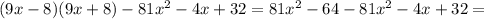 (9x-8)(9x+8)-81x^2-4x+32=81x^2-64-81x^2-4x+32=